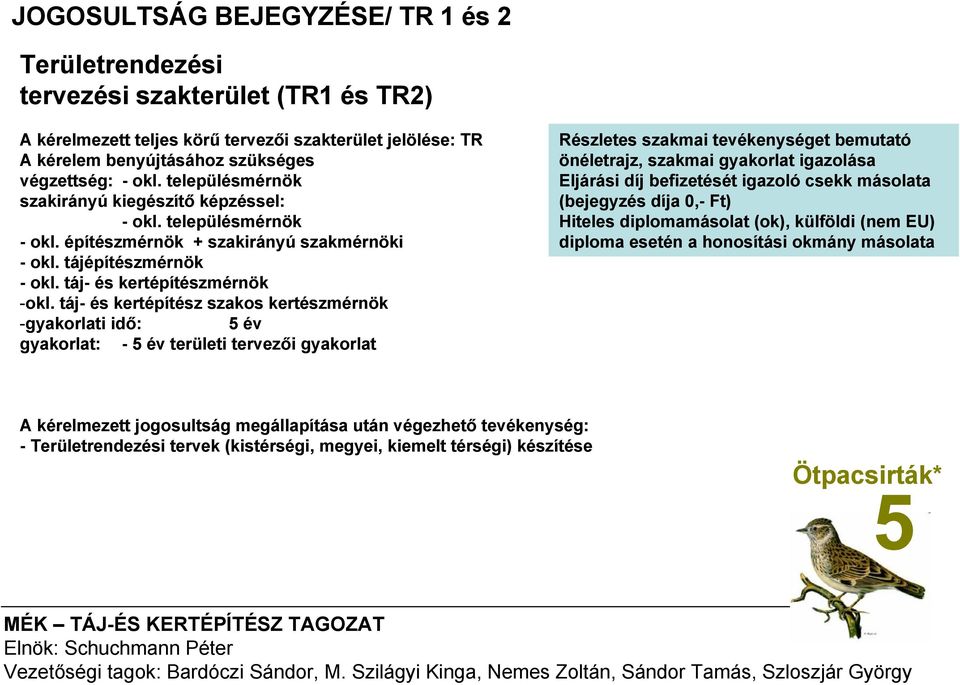 táj- és kertépítész szakos kertészmérnök -gyakorlati idő: év gyakorlat: - év területi tervezői gyakorlat Részletes szakmai tevékenységet bemutató önéletrajz, szakmai gyakorlat igazolása Eljárási díj