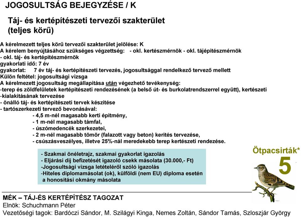 táj- és kertépítészmérnök gyakorlati idő: 7 év gyakorlat: 7 év táj- és kertépítészeti tervezés, jogosultsággal rendelkező tervező mellett Külön feltétel: jogosultsági vizsga A kérelmezett jogosultság