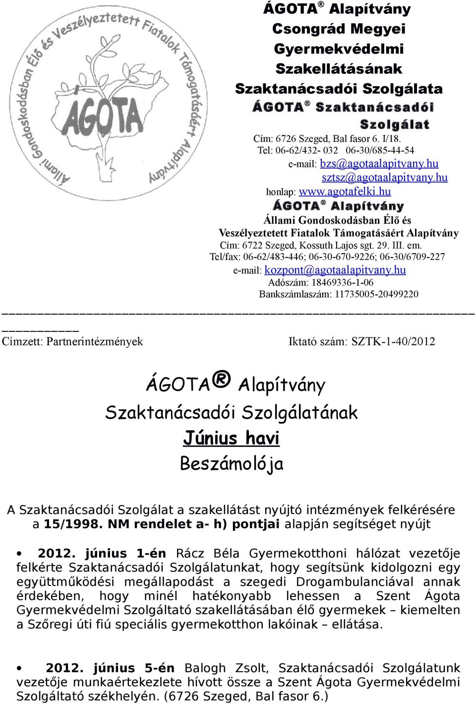 hu ÁGOTA Alapítvány Állami Gondoskodásban Élő és Veszélyeztetett Fiatalok Támogatásáért Alapítvány Cím: 6722 Szeged, Kossuth Lajos sgt. 29. III. em.