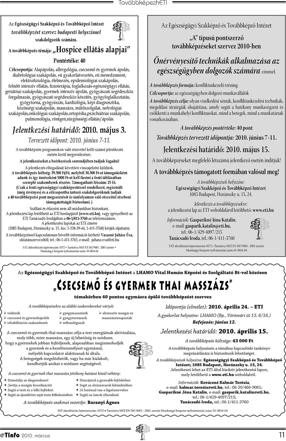 elektrofiziológia, élelmezés, epidemiológiai szakápolás, felnőtt intenzív ellátás, fizioterápia, foglalkozás-egészségügyi ellátás, geriátriai szakápolás, gyermek intenzív ápolás, gyógyászati