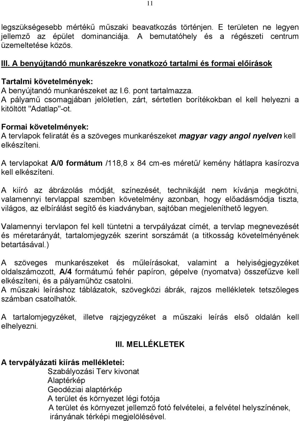 A pályamű csomagjában jelöletlen, zárt, sértetlen borítékokban el kell helyezni a kitöltött "Adatlap"-ot.