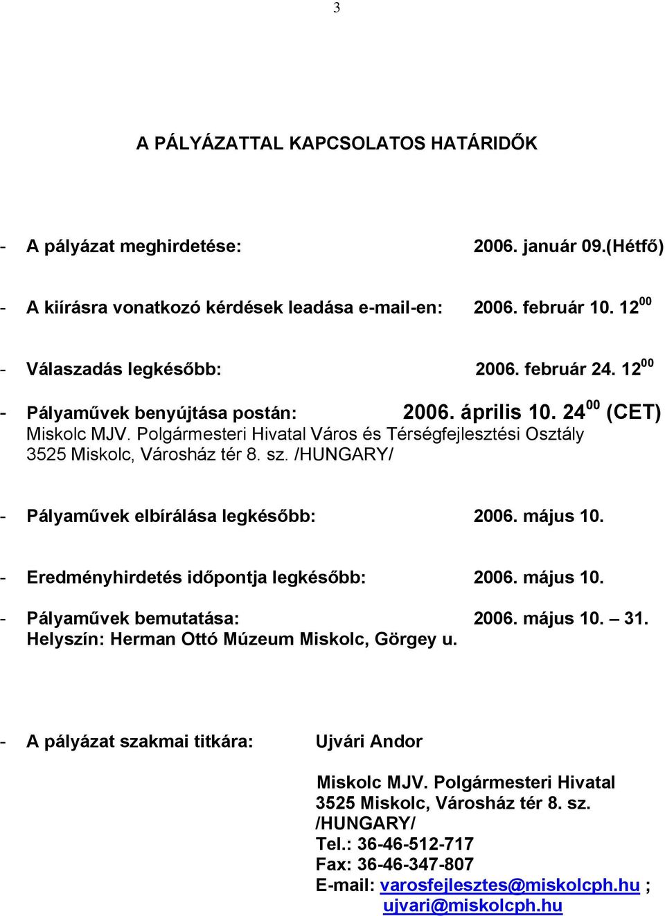 /HUNGARY/ - Pályaművek elbírálása legkésőbb: 2006. május 10. - Eredményhirdetés időpontja legkésőbb: 2006. május 10. - Pályaművek bemutatása: 2006. május 10. 31.