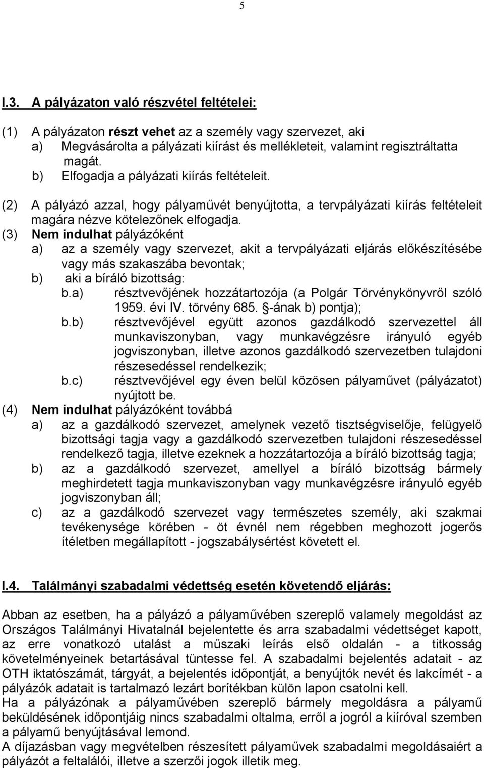 (3) Nem indulhat pályázóként a) az a személy vagy szervezet, akit a tervpályázati eljárás előkészítésébe vagy más szakaszába bevontak; b) aki a bíráló bizottság: b.