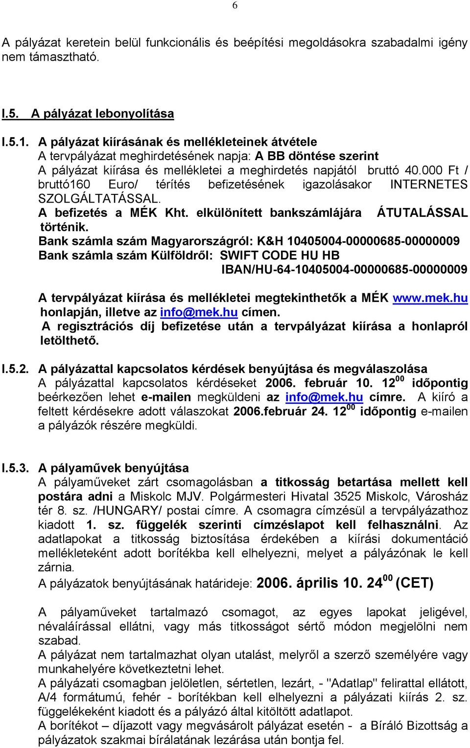 000 Ft / bruttó160 Euro/ térítés befizetésének igazolásakor INTERNETES SZOLGÁLTATÁSSAL. A befizetés a MÉK Kht. elkülönített bankszámlájára ÁTUTALÁSSAL történik.