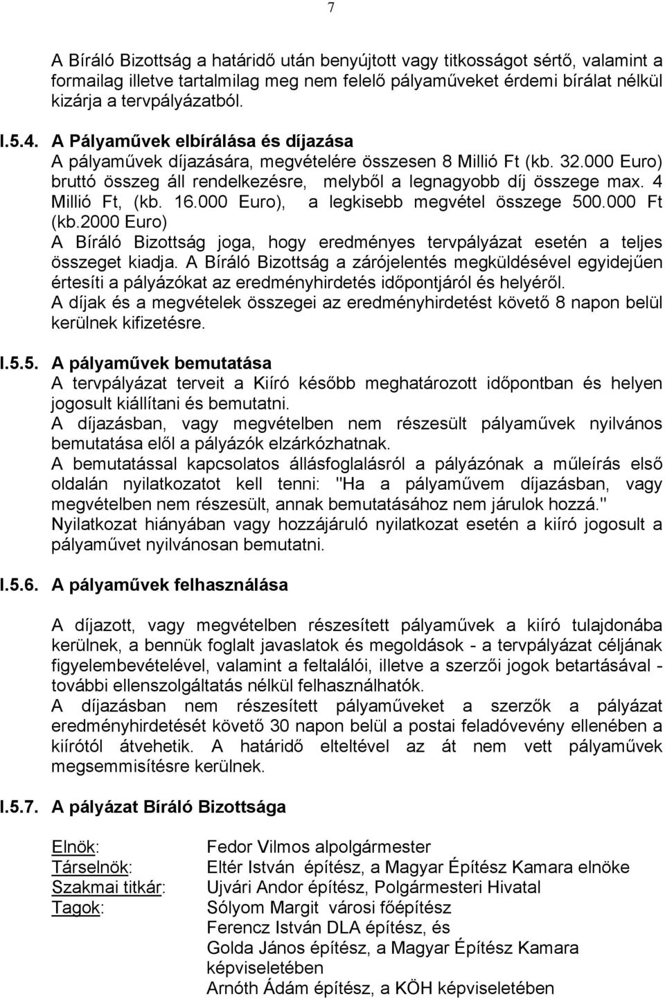 16.000 Euro), a legkisebb megvétel összege 500.000 Ft (kb.2000 Euro) A Bíráló Bizottság joga, hogy eredményes tervpályázat esetén a teljes összeget kiadja.