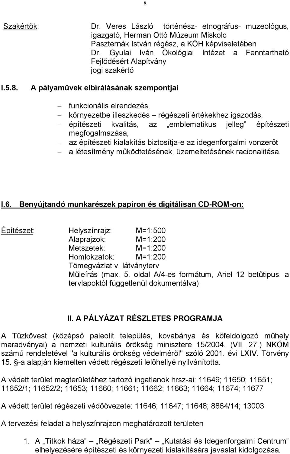 A pályaművek elbírálásának szempontjai funkcionális elrendezés, környezetbe illeszkedés régészeti értékekhez igazodás, építészeti kvalitás, az emblematikus jelleg építészeti megfogalmazása, az