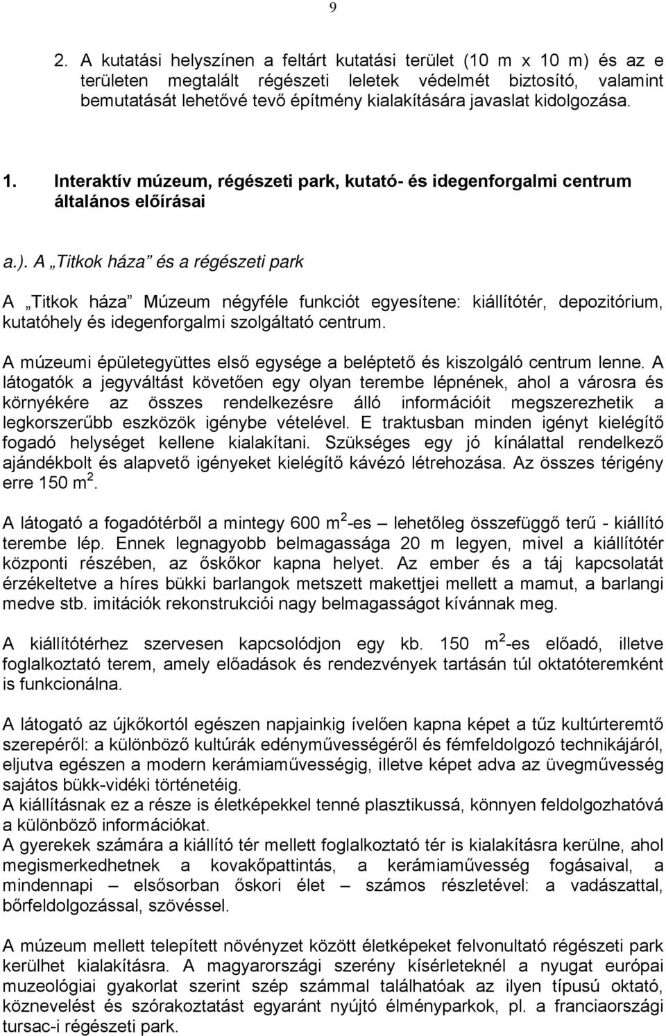 A Titkok háza és a régészeti park A Titkok háza Múzeum négyféle funkciót egyesítene: kiállítótér, depozitórium, kutatóhely és idegenforgalmi szolgáltató centrum.