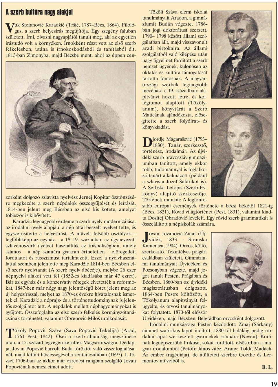 1813-ban Zimonyba, majd Bécsbe ment, ahol az éppen cenzorként dolgozó szlavista nyelvész Jernej Kopitar ösztönzésére megkezdte a szerb népdalok összegyûjtését és leírását.