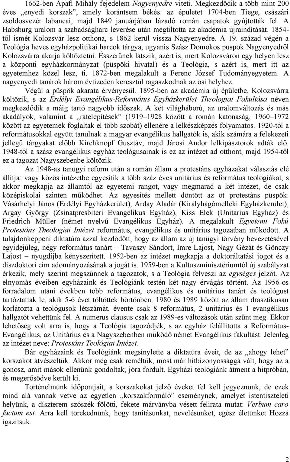 A Habsburg uralom a szabadságharc leverése után megtiltotta az akadémia újraindítását. 1854- től ismét Kolozsvár lesz otthona, s 1862 kerül vissza Nagyenyedre. A 19.