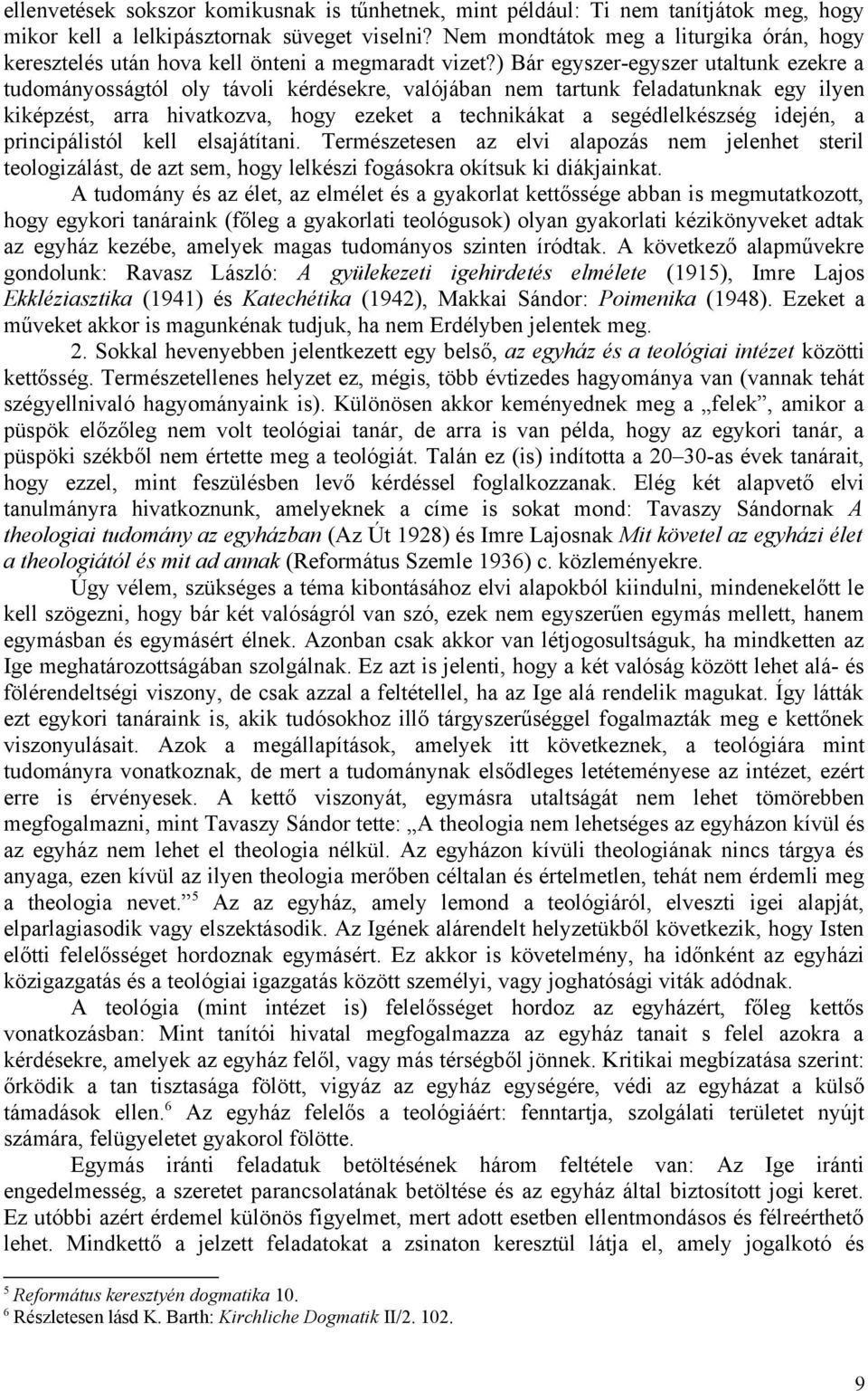 ) Bár egyszer-egyszer utaltunk ezekre a tudományosságtól oly távoli kérdésekre, valójában nem tartunk feladatunknak egy ilyen kiképzést, arra hivatkozva, hogy ezeket a technikákat a segédlelkészség