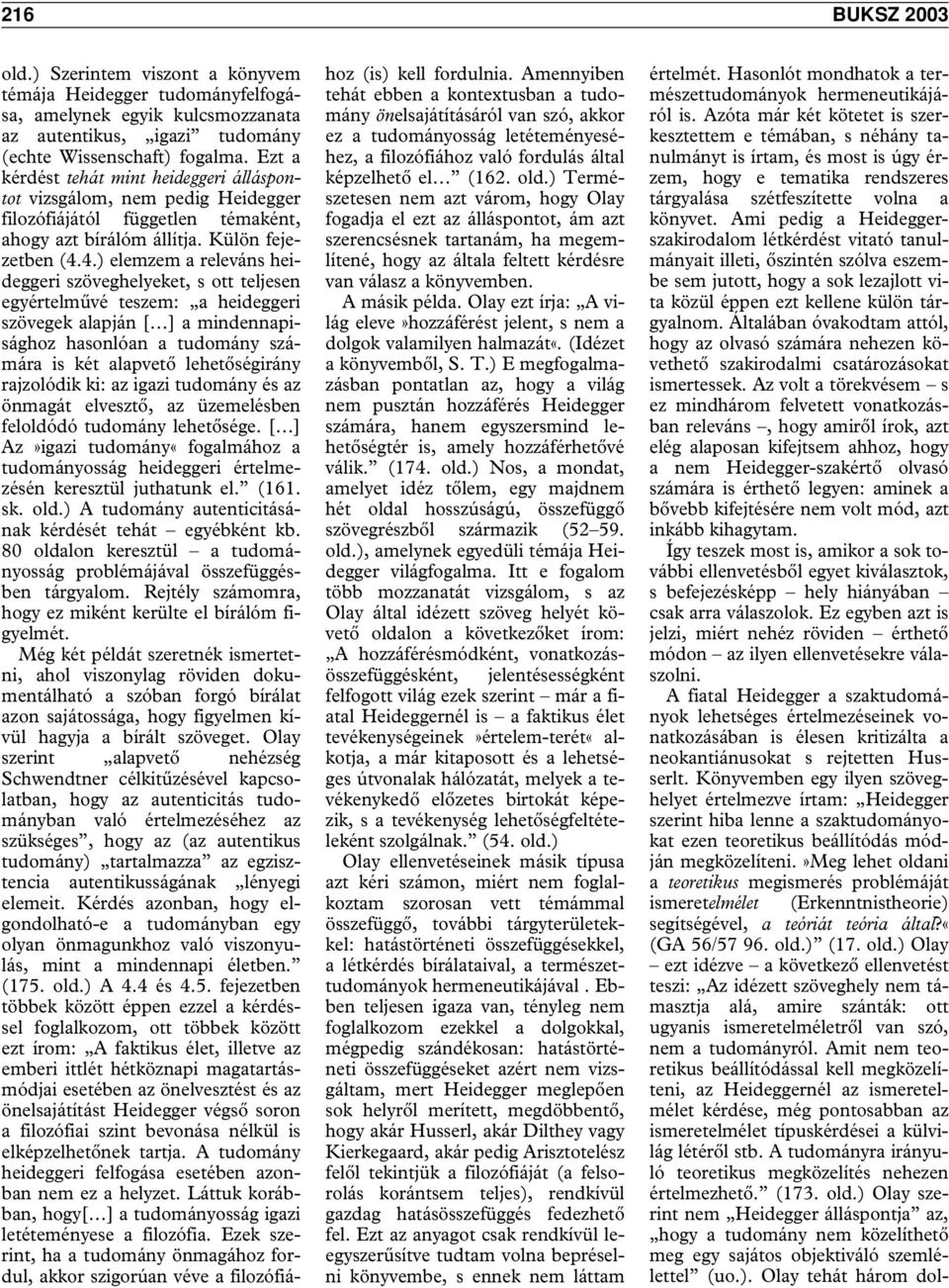 4.) elemzem a releváns heideggeri szöveghelyeket, s ott teljesen egyértelmûvé teszem: a heideggeri szövegek alapján [ ] a mindennapisághoz hasonlóan a tudomány számára is két alapvetô lehetôségirány