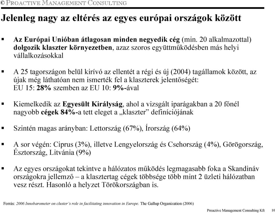 láthatóan nem ismerték fel a klaszterek jelentőségét: EU 15: 28% szemben az EU 10: 9%-ával Kiemelkedik az Egyesült Királyság, ahol a vizsgált iparágakban a 20 főnél nagyobb cégek 84%-a tett eleget a