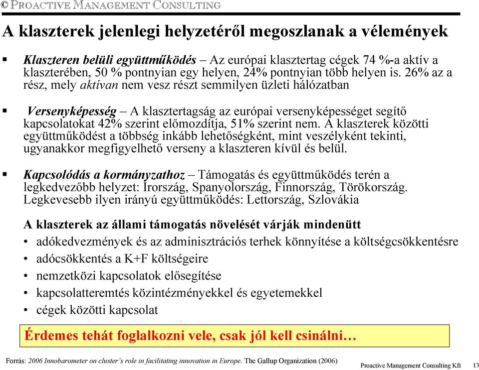 26% az a rész, mely aktívan nem vesz részt semmilyen üzleti hálózatban Versenyképesség A klasztertagság az európai versenyképességet segítő kapcsolatokat 42% szerint előmozdítja, 51% szerint nem.