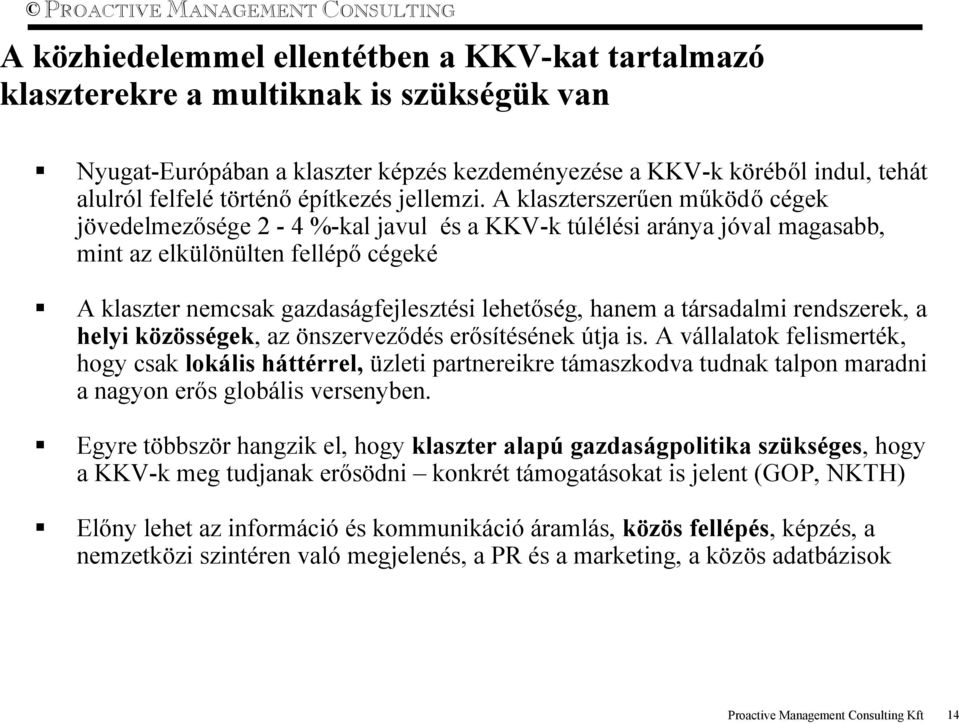 A klaszterszerűen működő cégek jövedelmezősége 2-4 %-kal javul és a KKV-k túlélési aránya jóval magasabb, mint az elkülönülten fellépő cégeké A klaszter nemcsak gazdaságfejlesztési lehetőség, hanem a