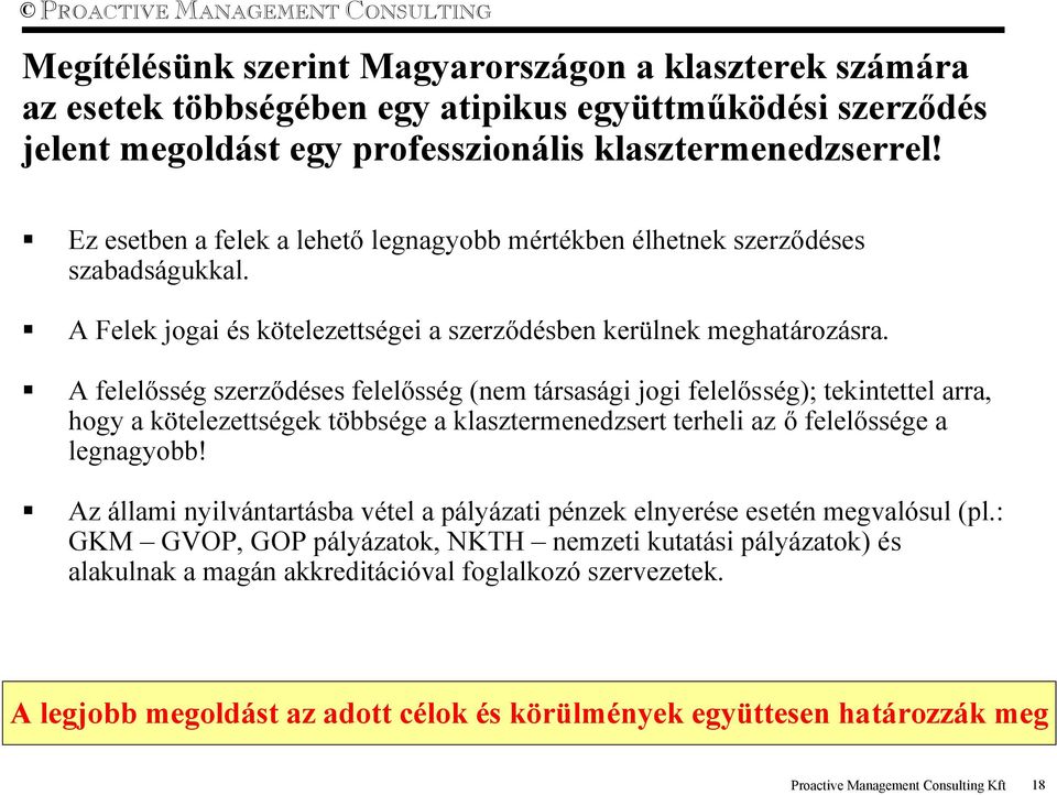 A felelősség szerződéses felelősség (nem társasági jogi felelősség); tekintettel arra, hogy a kötelezettségek többsége a klasztermenedzsert terheli az ő felelőssége a legnagyobb!