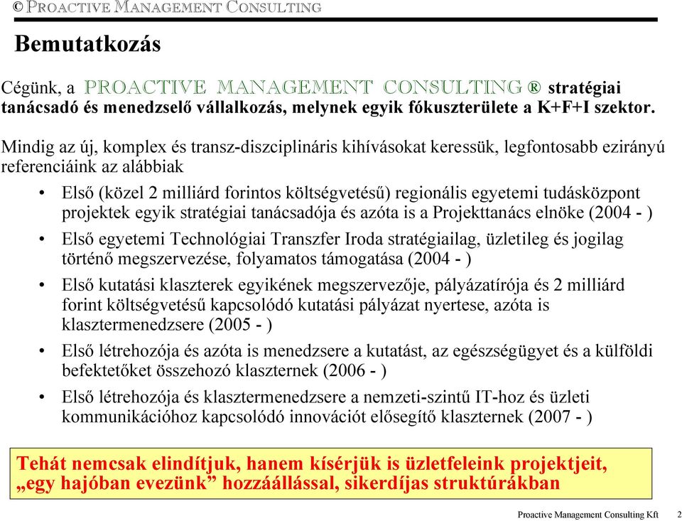 projektek egyik stratégiai tanácsadója és azóta is a Projekttanács elnöke (2004 - ) Első egyetemi Technológiai Transzfer Iroda stratégiailag, üzletileg és jogilag történő megszervezése, folyamatos