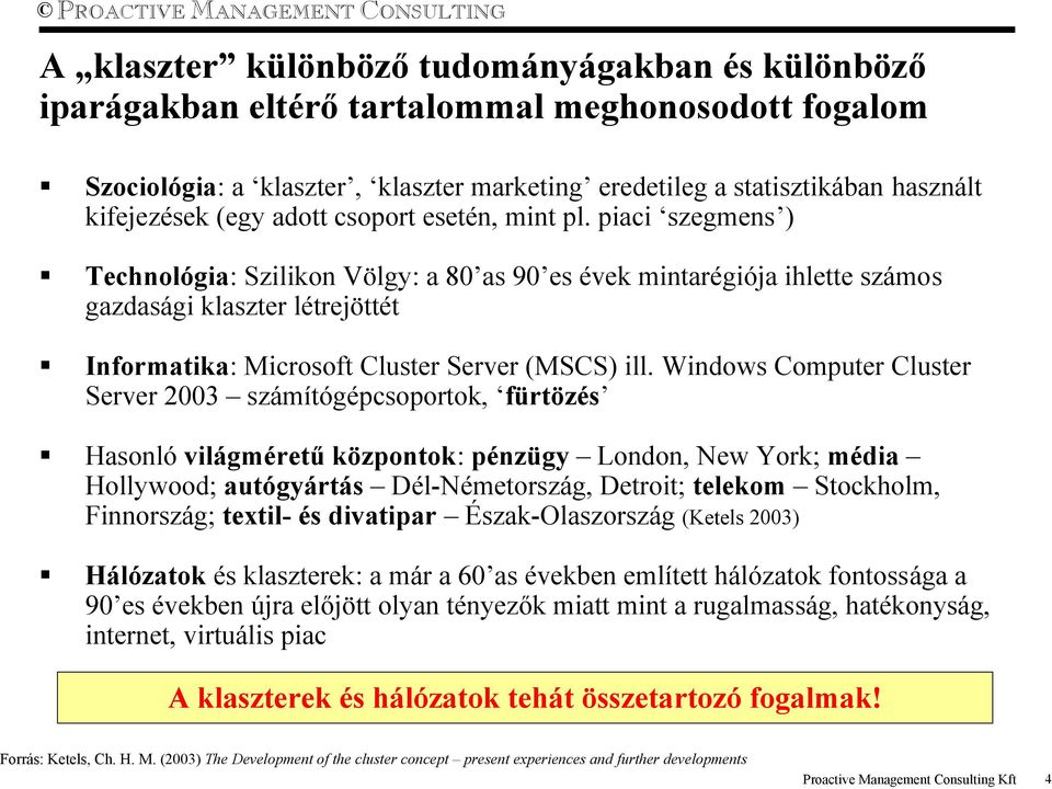 piaci szegmens ) Technológia: Szilikon Völgy: a 80 as 90 es évek mintarégiója ihlette számos gazdasági klaszter létrejöttét Informatika: Microsoft Cluster Server (MSCS) ill.