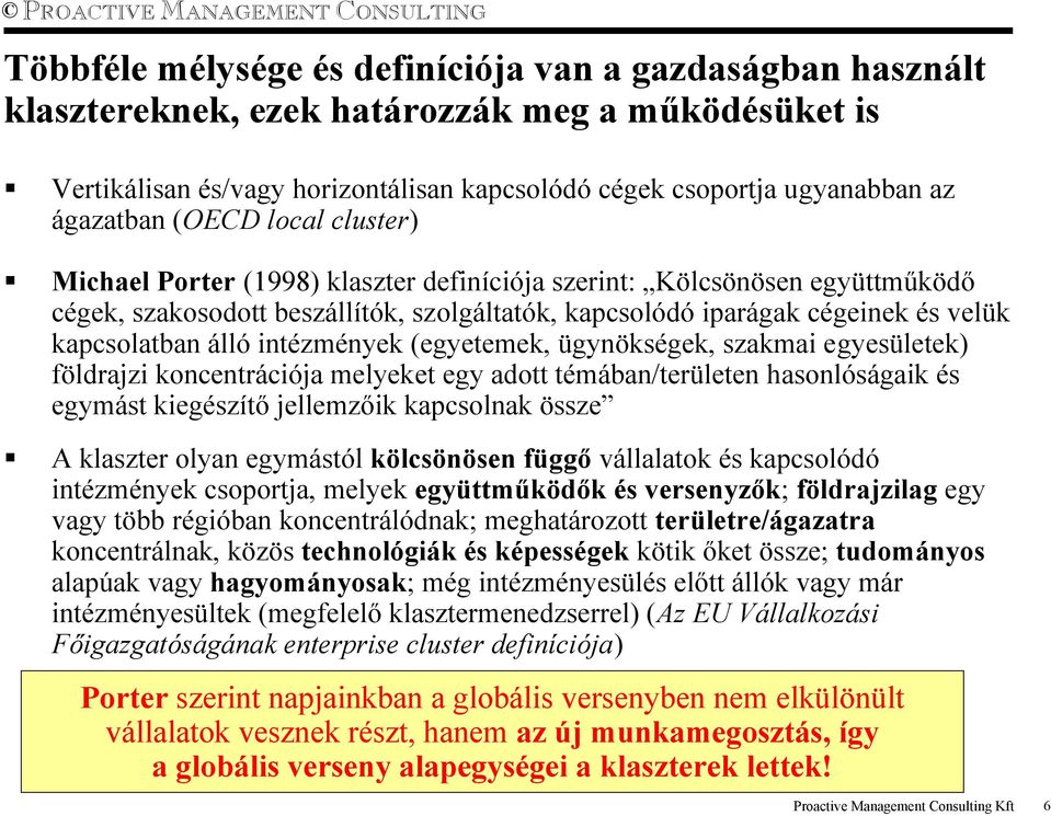 intézmények (egyetemek, ügynökségek, szakmai egyesületek) földrajzi koncentrációja melyeket egy adott témában/területen hasonlóságaik és egymást kiegészítő jellemzőik kapcsolnak össze A klaszter