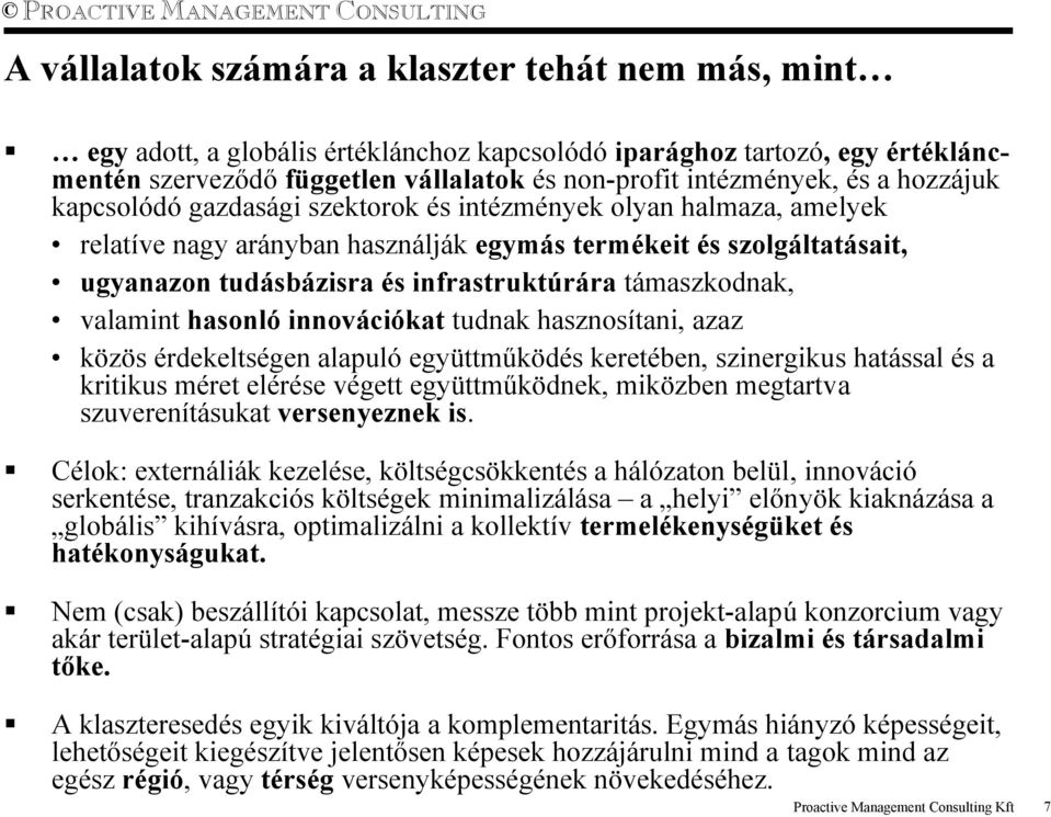 támaszkodnak, valamint hasonló innovációkat tudnak hasznosítani, azaz közös érdekeltségen alapuló együttműködés keretében, szinergikus hatással és a kritikus méret elérése végett együttműködnek,