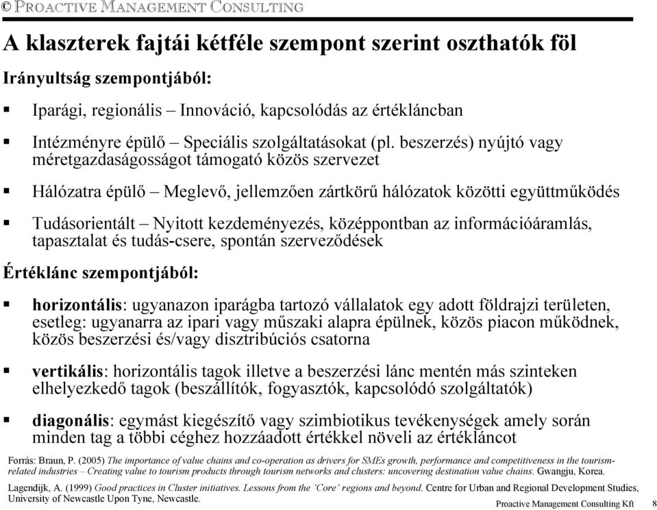 információáramlás, tapasztalat és tudás-csere, spontán szerveződések Értéklánc szempontjából: horizontális: ugyanazon iparágba tartozó vállalatok egy adott földrajzi területen, esetleg: ugyanarra az