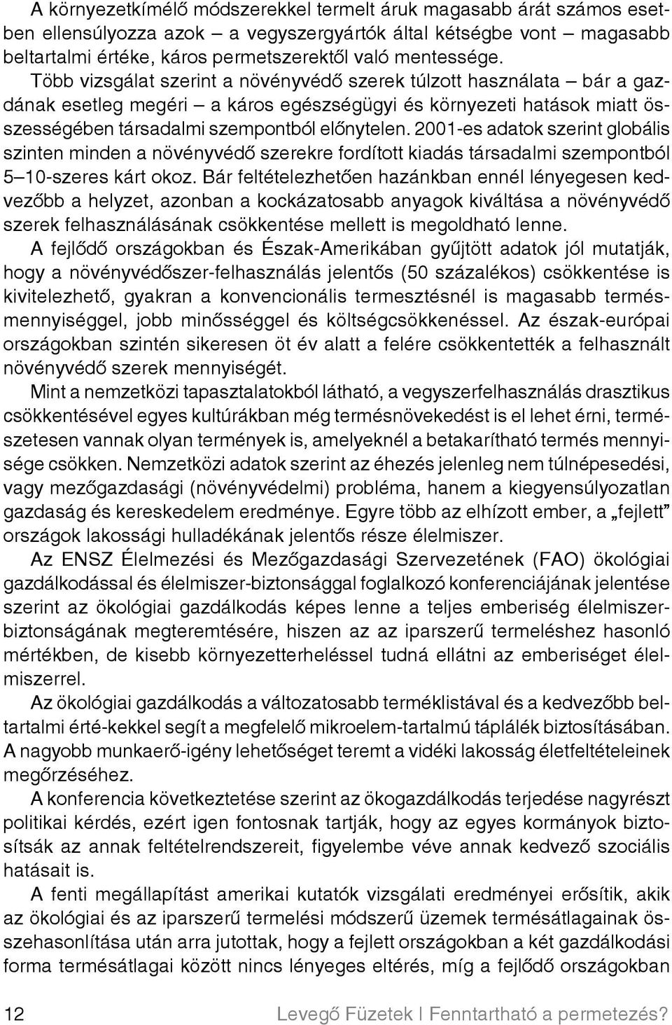 2001-es adatok szerint globális szinten minden a növényvédô szerekre fordított kiadás társadalmi szempontból 5 10-szeres kárt okoz.