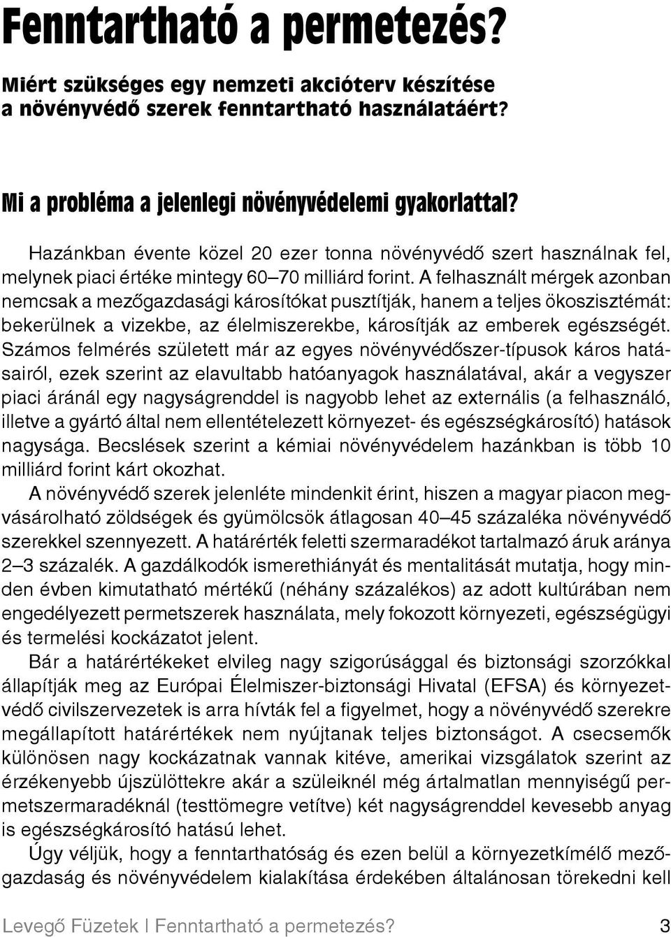 A felhasznált mérgek azonban nemcsak a mezôgazdasági károsítókat pusztítják, hanem a teljes ökoszisztémát: bekerülnek a vizekbe, az élelmiszerekbe, károsítják az emberek egészségét.