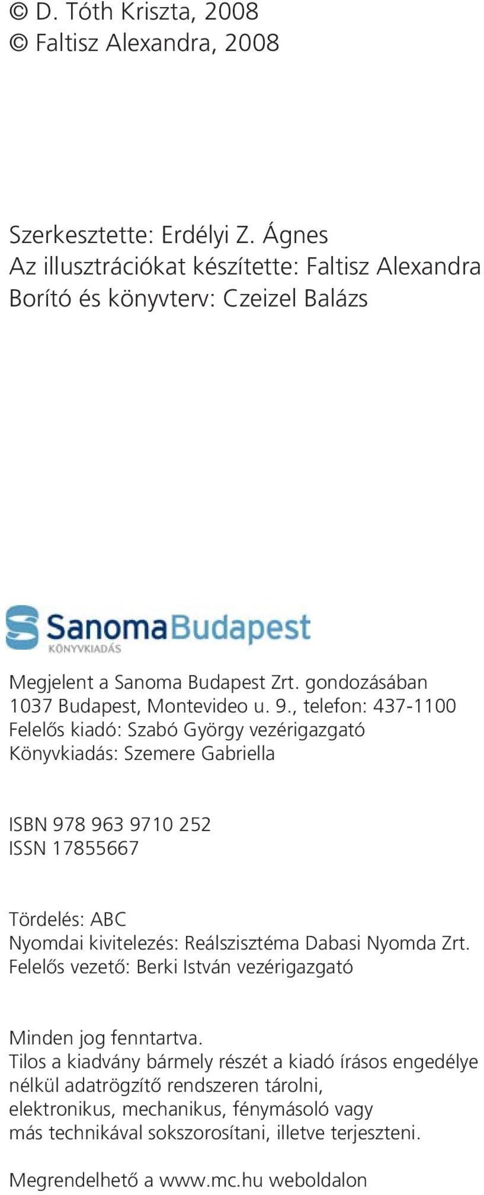 , telefon: 437-1100 Felelôs kiadó: Szabó György vezérigazgató Könyvkiadás: Szemere Gabriella ISBN 978 963 9710 252 ISSN 17855667 Tördelés: ABC Nyomdai kivitelezés: Reálszisztéma