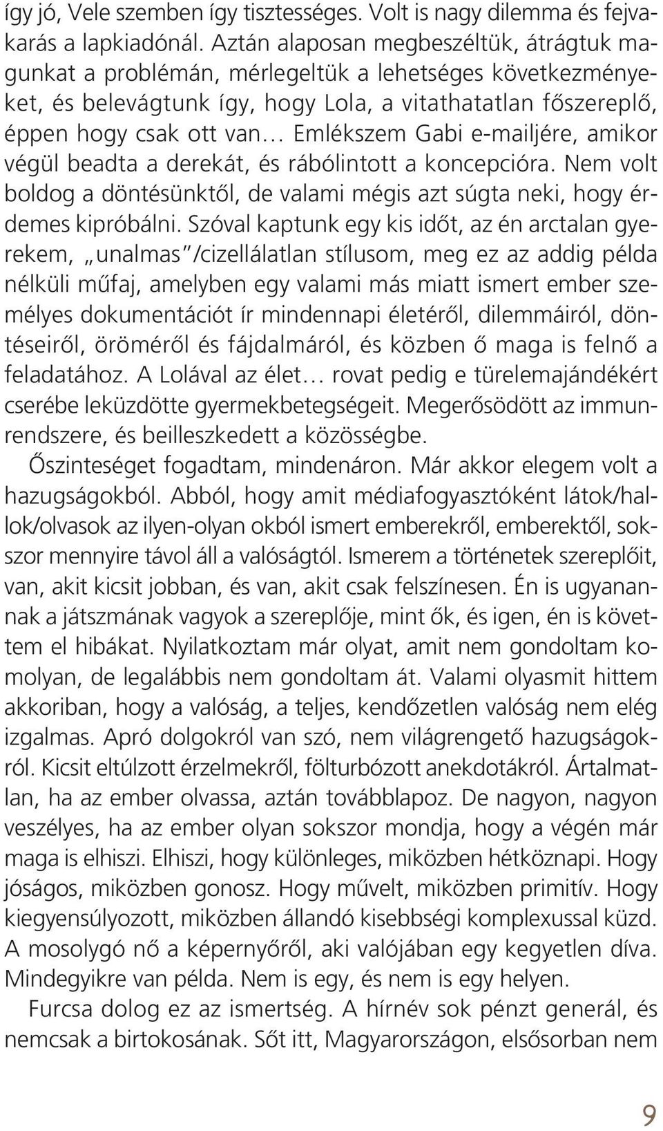 Gabi e-mailjére, amikor végül beadta a derekát, és rábólintott a koncepcióra. Nem volt boldog a döntésünktôl, de valami mégis azt súgta neki, hogy érdemes kipróbálni.