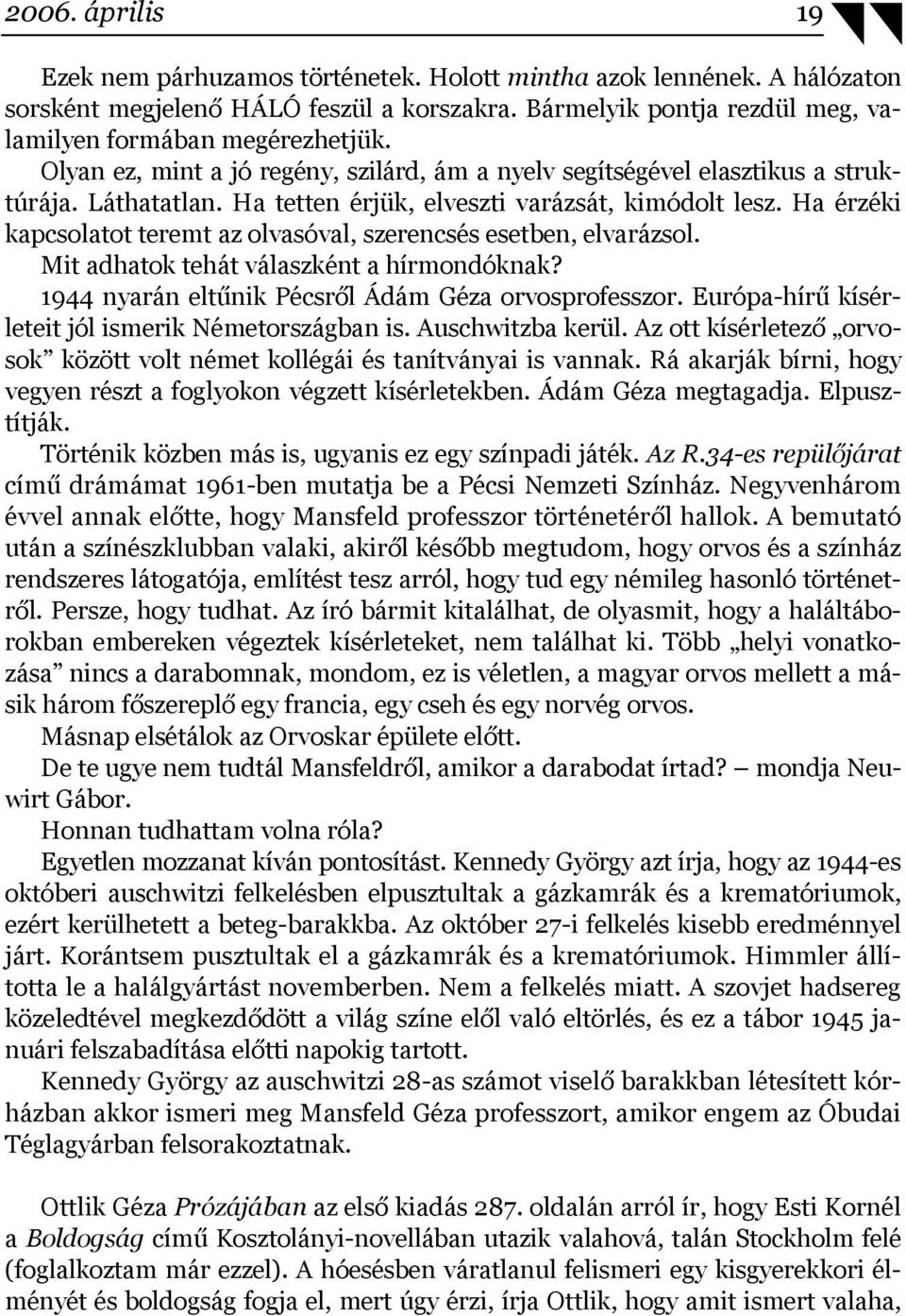 Ha érzéki kapcsolatot teremt az olvasóval, szerencsés esetben, elvarázsol. Mit adhatok tehát válaszként a hírmondóknak? 1944 nyarán eltűnik Pécsről Ádám Géza orvosprofesszor.