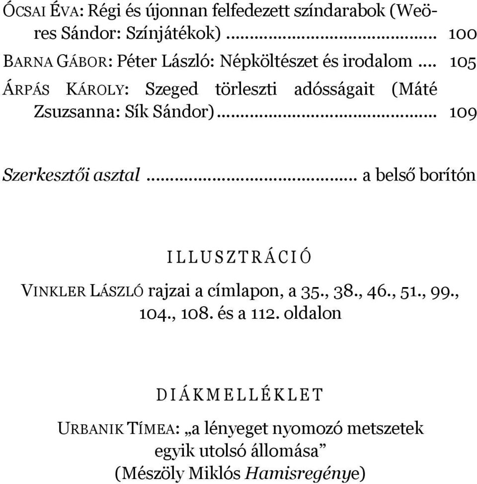 .. 105 ÁRPÁS KÁROLY: Szeged törleszti adósságait (Máté Zsuzsanna: Sík Sándor)... 109 Szerkesztői asztal.