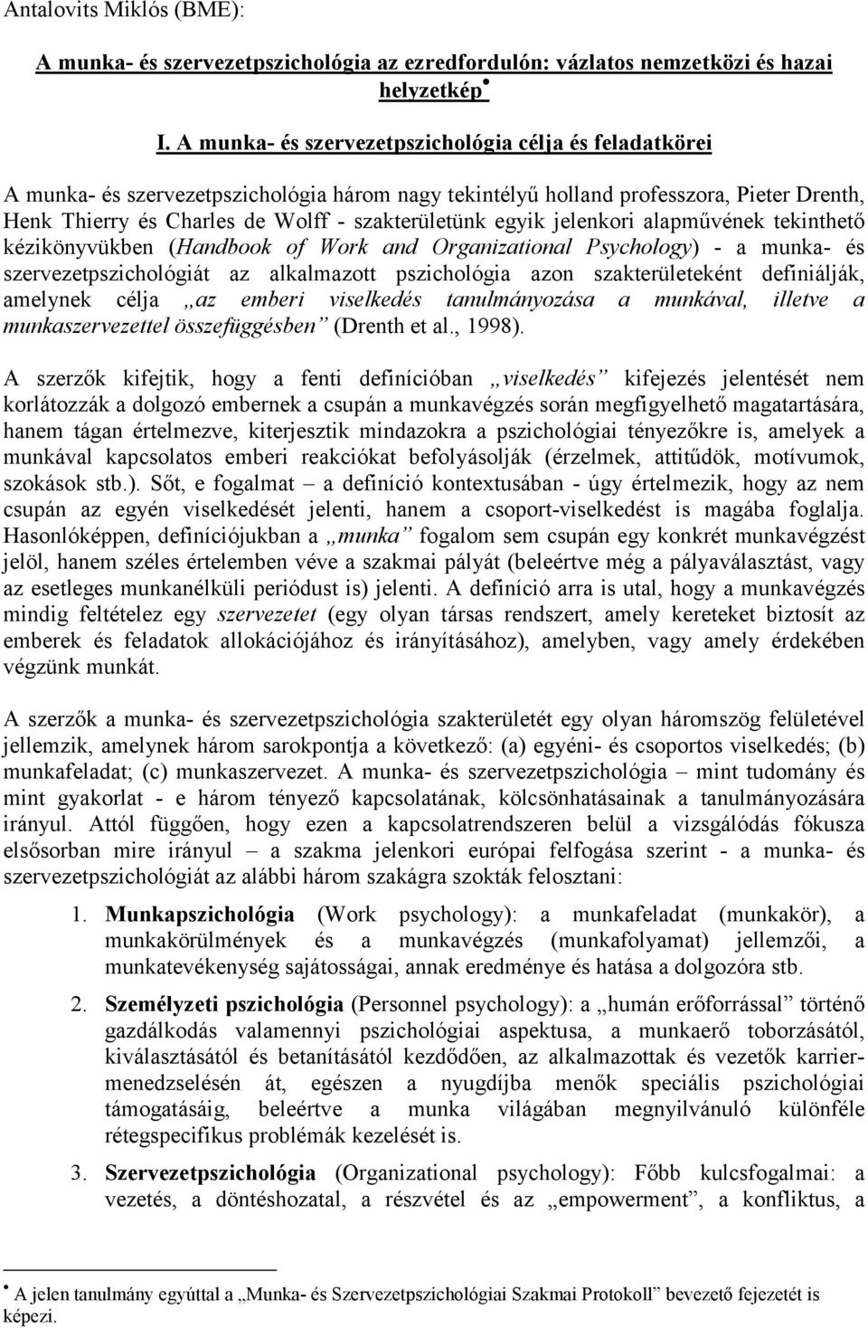 egyik jelenkori alapművének tekinthető kézikönyvükben (Handbook of Work and Organizational Psychology) - a munka- és szervezetpszichológiát az alkalmazott pszichológia azon szakterületeként