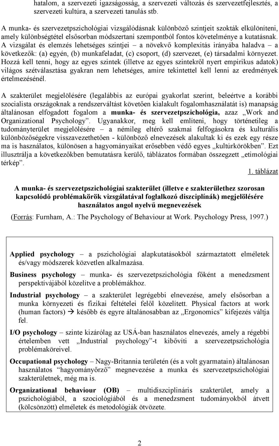 A vizsgálat és elemzés lehetséges szintjei a növekvő komplexitás irányába haladva a következők: (a) egyén, (b) munkafeladat, (c) csoport, (d) szervezet, (e) társadalmi környezet.