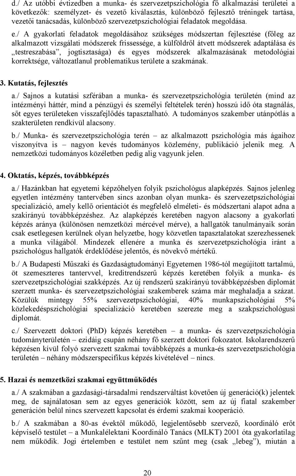 / A gyakorlati feladatok megoldásához szükséges módszertan fejlesztése (főleg az alkalmazott vizsgálati módszerek frissessége, a külföldről átvett módszerek adaptálása és testreszabása,