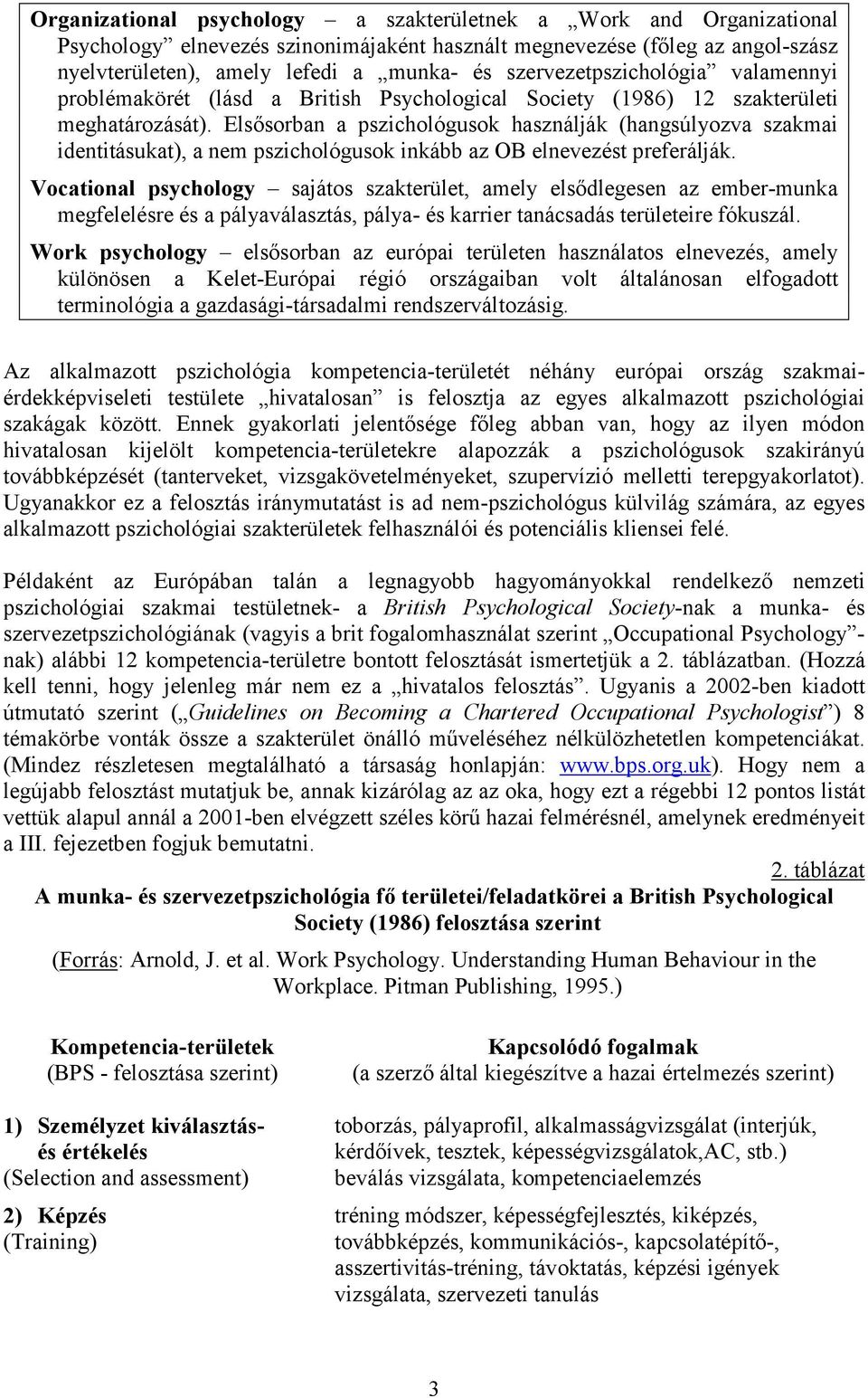 Elsősorban a pszichológusok használják (hangsúlyozva szakmai identitásukat), a nem pszichológusok inkább az OB elnevezést preferálják.