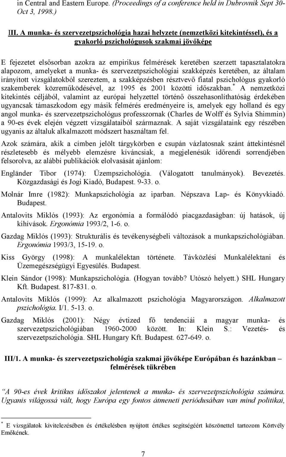 tapasztalatokra alapozom, amelyeket a munka- és szervezetpszichológiai szakképzés keretében, az általam irányított vizsgálatokból szereztem, a szakképzésben résztvevő fiatal pszichológus gyakorló