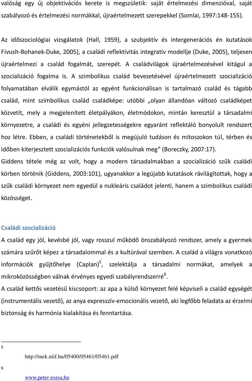 a család fogalmát, szerepét. A családvilágok újraértelmezésével kitágul a szocializáció fogalma is.