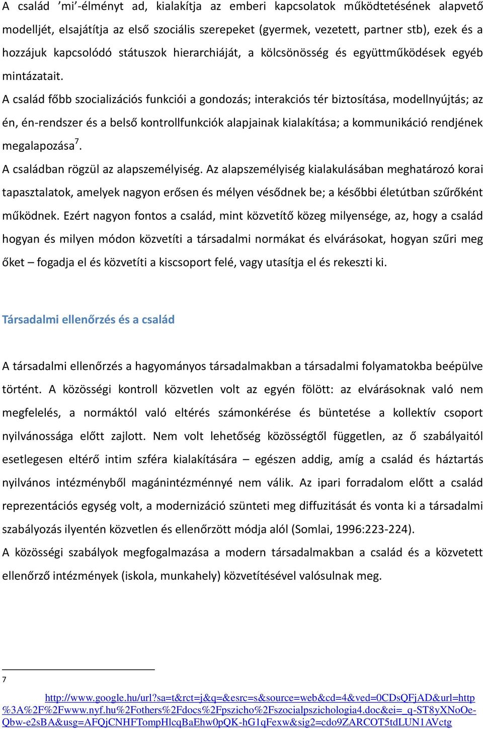 A család főbb szocializációs funkciói a gondozás; interakciós tér biztosítása, modellnyújtás; az én, én-rendszer és a belső kontrollfunkciók alapjainak kialakítása; a kommunikáció rendjének