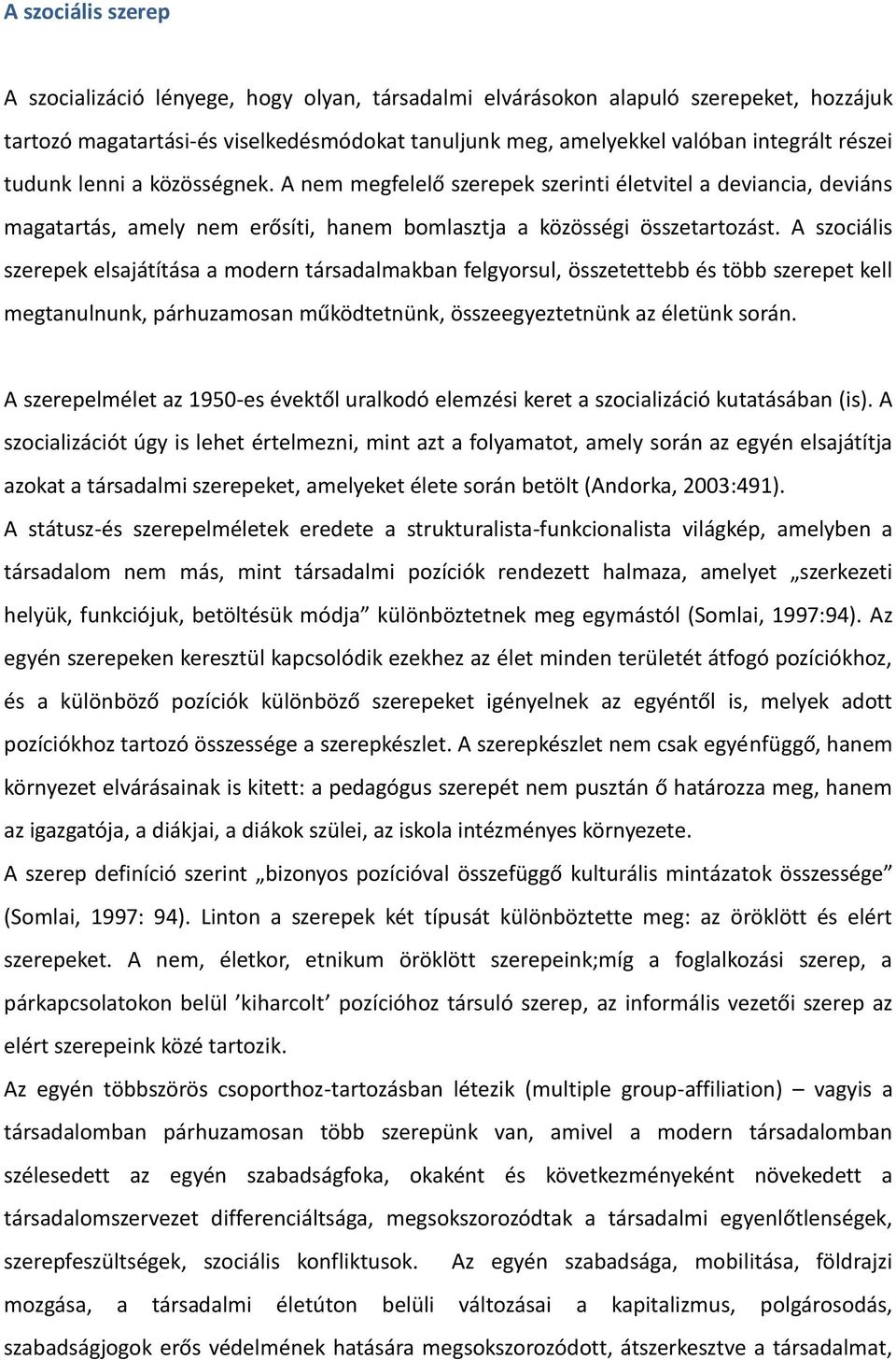 A szociális szerepek elsajátítása a modern társadalmakban felgyorsul, összetettebb és több szerepet kell megtanulnunk, párhuzamosan működtetnünk, összeegyeztetnünk az életünk során.