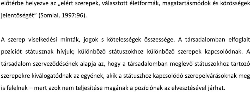 A társadalomban elfoglalt pozíciót státusznak hívjuk; különböző státuszokhoz különböző szerepek kapcsolódnak.