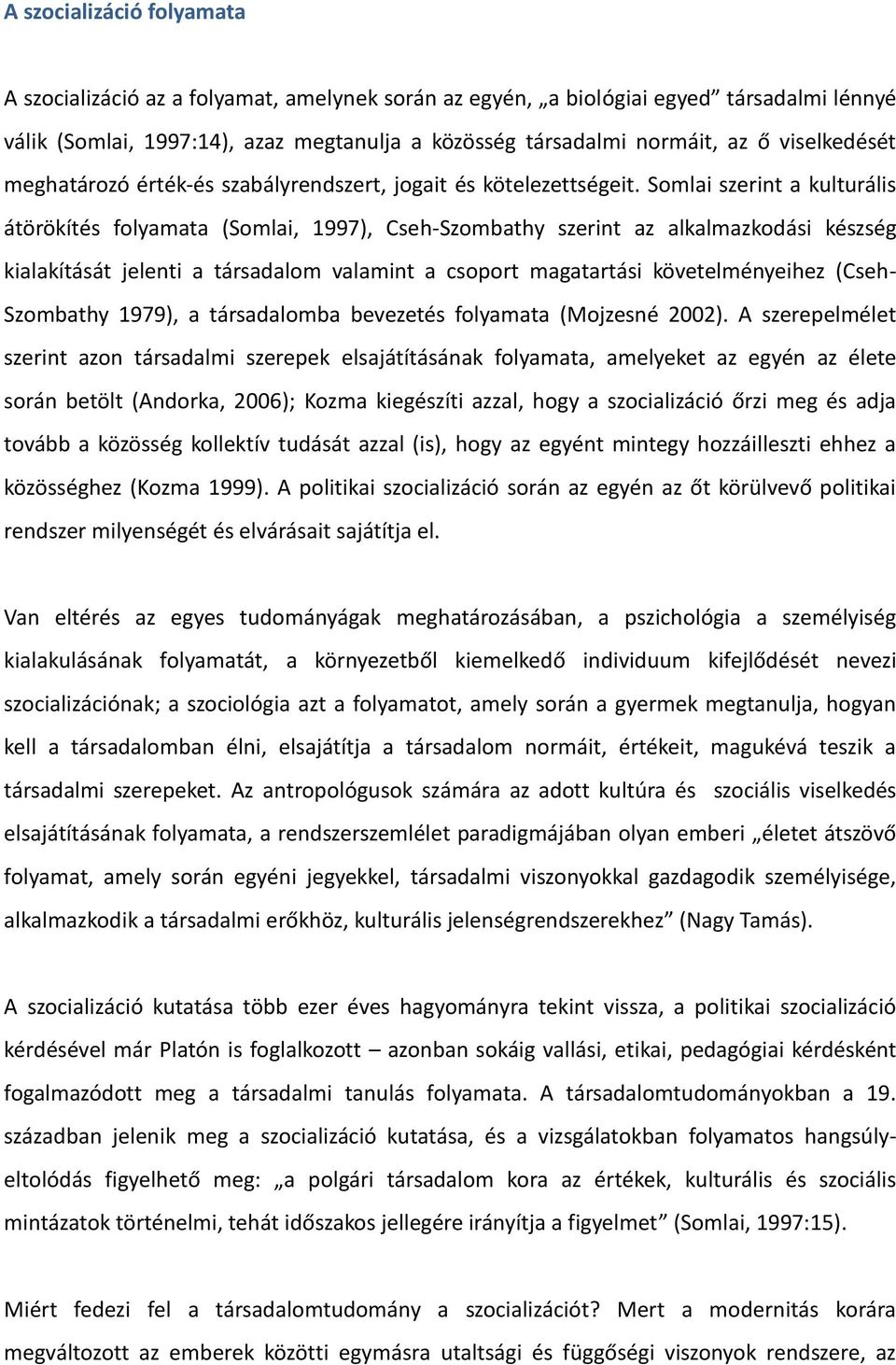 Somlai szerint a kulturális átörökítés folyamata (Somlai, 1997), Cseh-Szombathy szerint az alkalmazkodási készség kialakítását jelenti a társadalom valamint a csoport magatartási követelményeihez