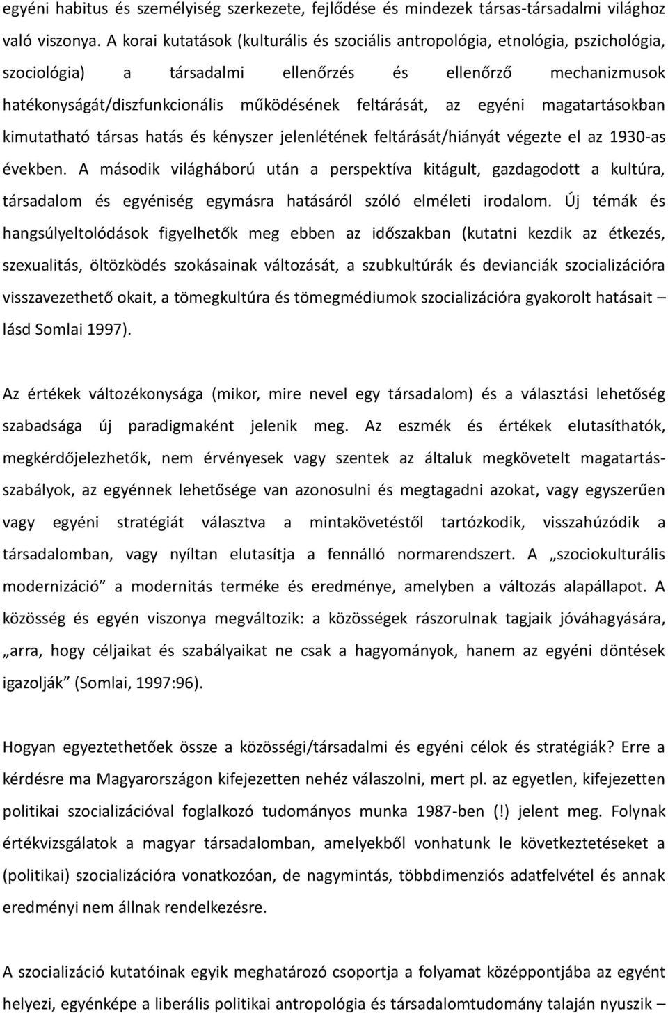 feltárását, az egyéni magatartásokban kimutatható társas hatás és kényszer jelenlétének feltárását/hiányát végezte el az 1930-as években.