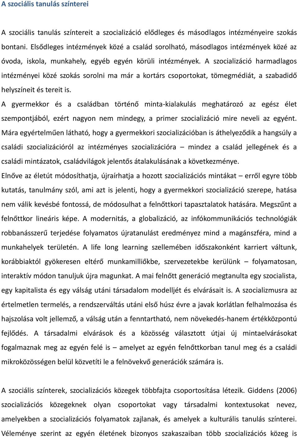 A szocializáció harmadlagos intézményei közé szokás sorolni ma már a kortárs csoportokat, tömegmédiát, a szabadidő helyszíneit és tereit is.