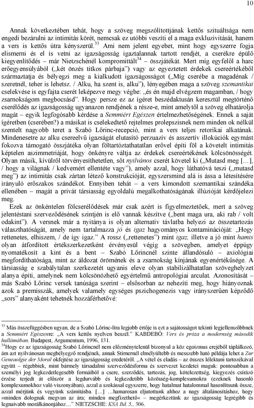 33 Ami nem jelent egyebet, mint hogy egyszerre fogja elismerni és el is vetni az igazságosság igaztalannak tartott rendjét, a cserékre épülő kiegyenlítődés már Nietzschénél kompromittált 34