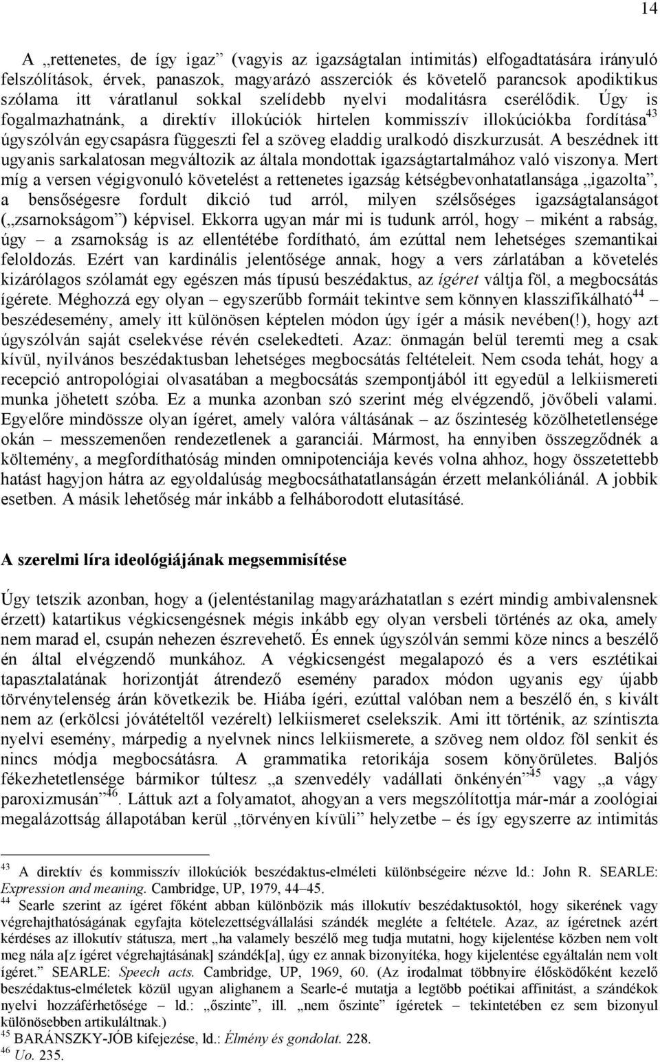 Úgy is fogalmazhatnánk, a direktív illokúciók hirtelen kommisszív illokúciókba fordítása 43 úgyszólván egycsapásra függeszti fel a szöveg eladdig uralkodó diszkurzusát.