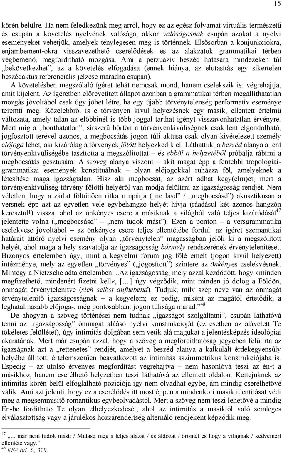 ténylegesen meg is történnek. Elsősorban a konjunkciókra, enjambement-okra visszavezethető cserélődések és az alakzatok grammatikai térben végbemenő, megfordítható mozgása.