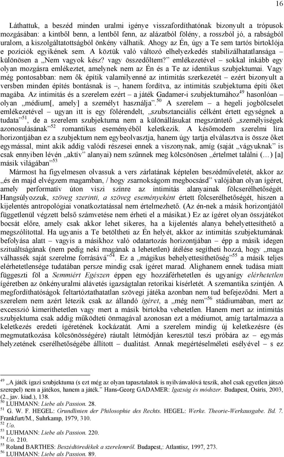 vagy összedőltem? emlékezetével sokkal inkább egy olyan mozgásra emlékeztet, amelynek nem az Én és a Te az identikus szubjektumai.