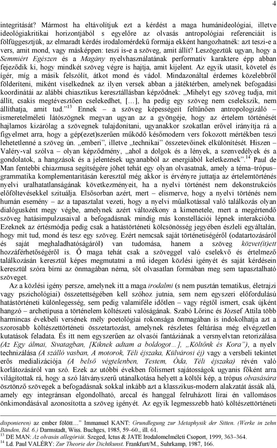 irodalomérdekű formája ekként hangozhatnék: azt teszi-e a vers, amit mond, vagy másképpen: teszi is-e a szöveg, amit állít?