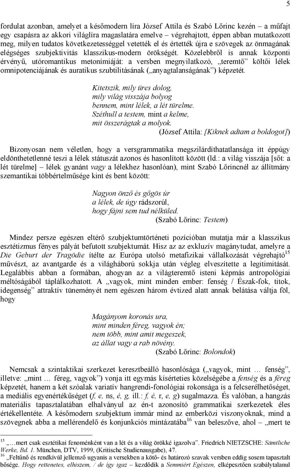 Közelebbről is annak központi érvényű, utóromantikus metonímiáját: a versben megnyilatkozó, teremtő költői lélek omnipotenciájának és auratikus szubtilitásának ( anyagtalanságának ) képzetét.