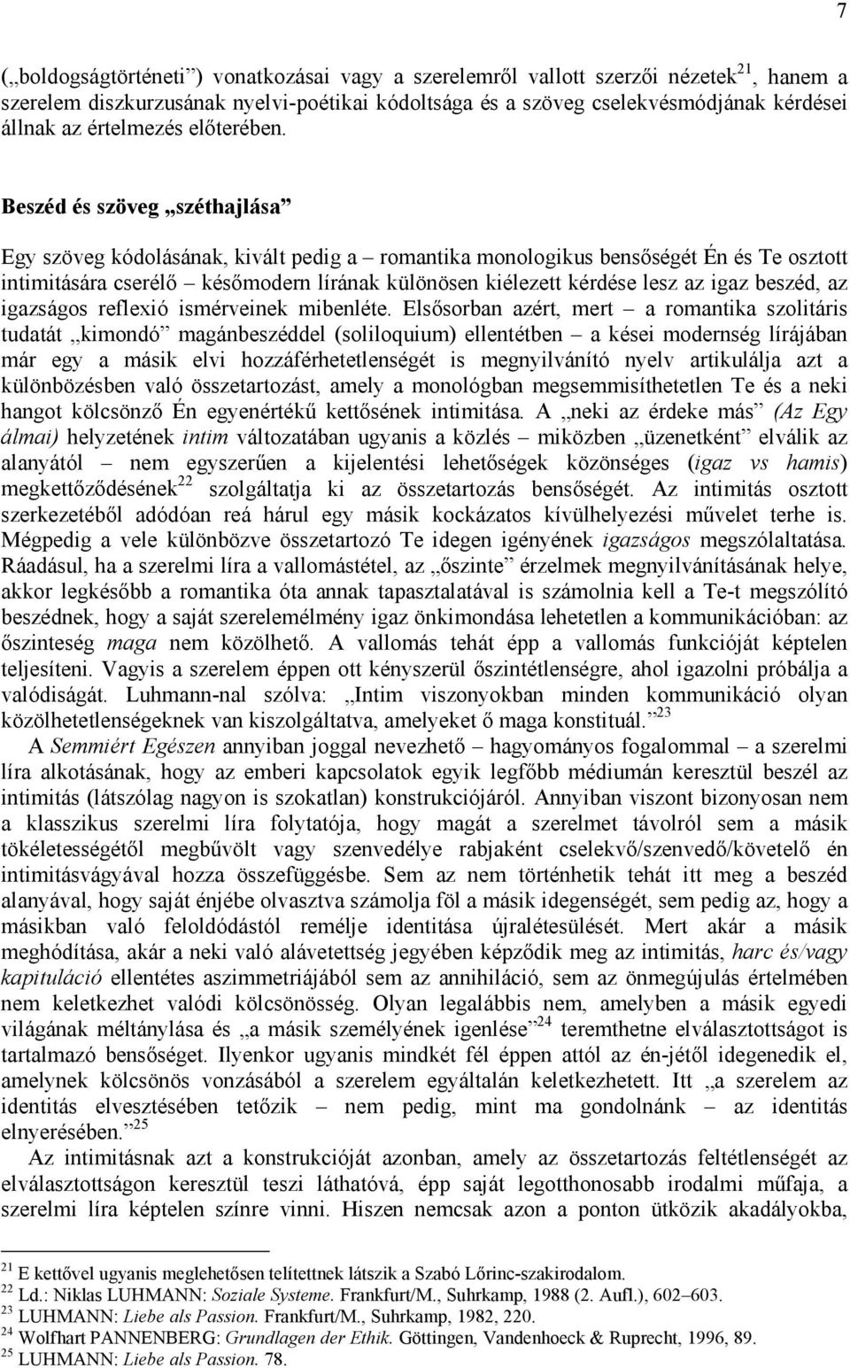 Beszéd és szöveg széthajlása Egy szöveg kódolásának, kivált pedig a romantika monologikus bensőségét Én és Te osztott intimitására cserélő későmodern lírának különösen kiélezett kérdése lesz az igaz