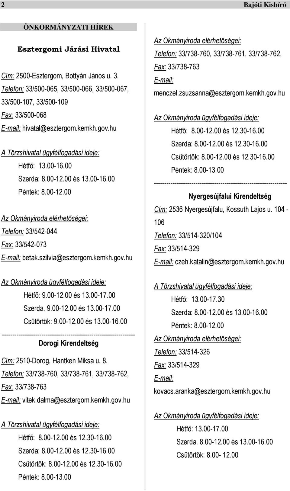 00 és 13.00-16.00 Péntek: 8.00-12.00 Az Okmányiroda elérhetőségei: Telefon: 33/542-044 Fax: 33/542-073 E-mail: betak.szilvia@esztergom.kemkh.gov.hu Az Okmányiroda ügyfélfogadási ideje: Hétfő: 9.00-12.00 és 13.00-17.